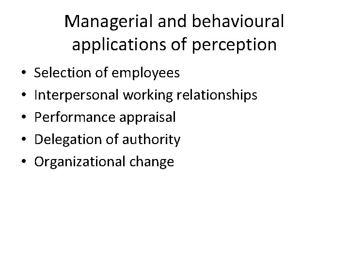Managerial and behavioural applications of perception • • • Selection of employees Interpersonal working