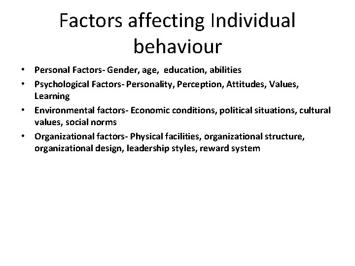 Factors affecting Individual behaviour • Personal Factors- Gender, age, education, abilities • Psychological Factors-