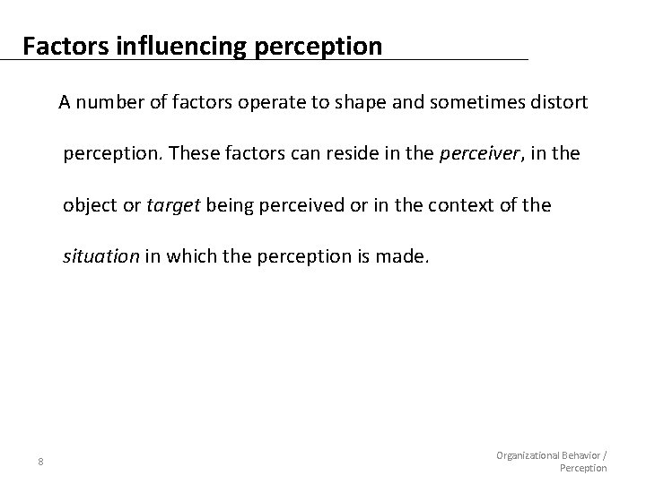 Factors influencing perception A number of factors operate to shape and sometimes distort perception.