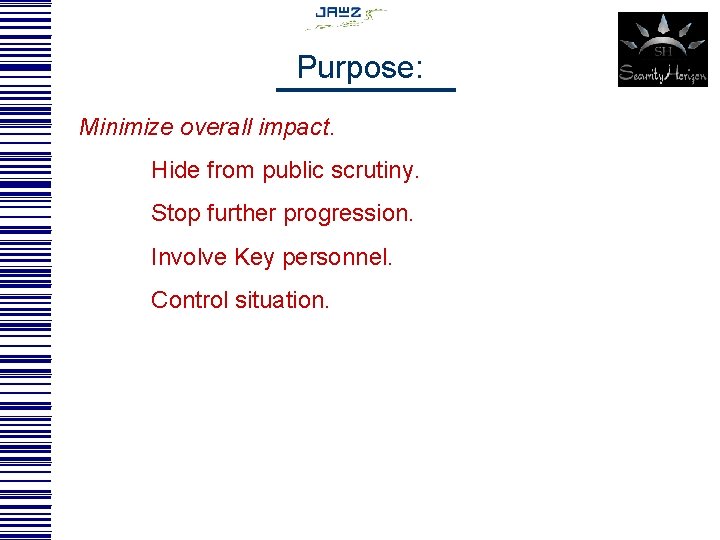 Purpose: Minimize overall impact. Hide from public scrutiny. Stop further progression. Involve Key personnel.
