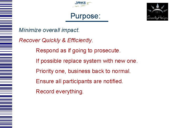 Purpose: Minimize overall impact. Recover Quickly & Efficiently. Respond as if going to prosecute.
