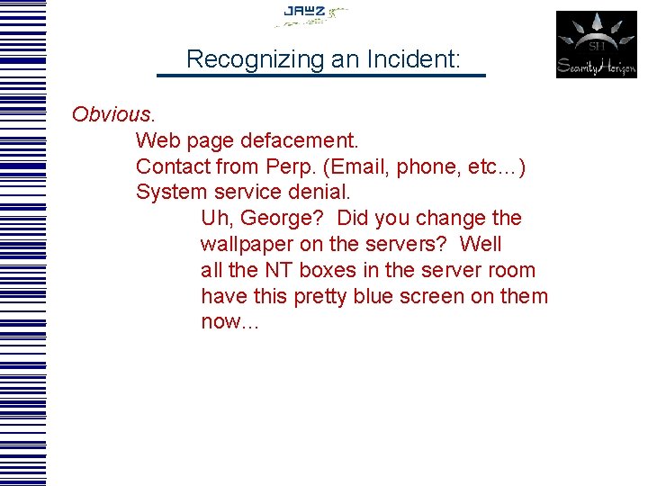 Recognizing an Incident: Obvious. Web page defacement. Contact from Perp. (Email, phone, etc…) System