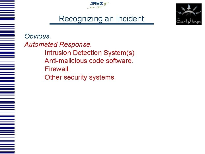 Recognizing an Incident: Obvious. Automated Response. Intrusion Detection System(s) Anti-malicious code software. Firewall. Other
