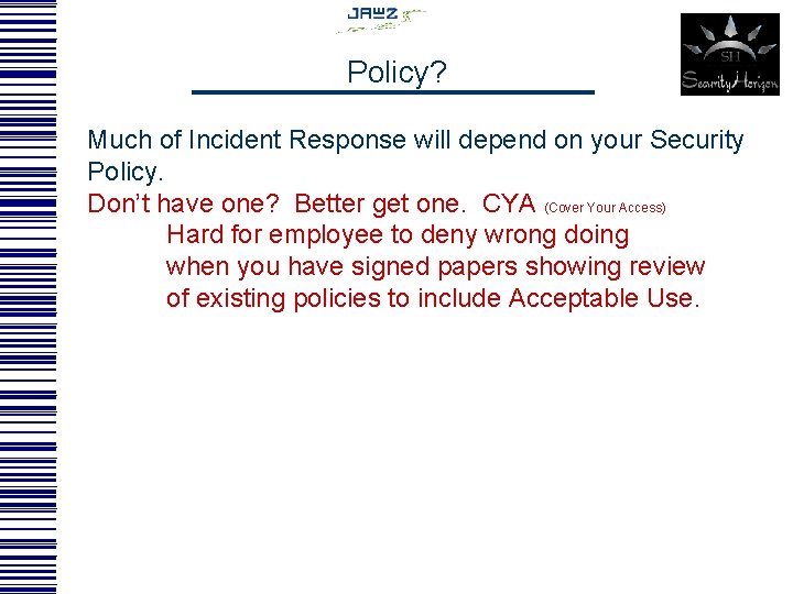 Policy? Much of Incident Response will depend on your Security Policy. Don’t have one?