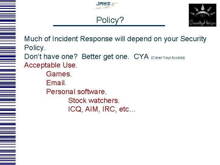 Policy? Much of Incident Response will depend on your Security Policy. Don’t have one?
