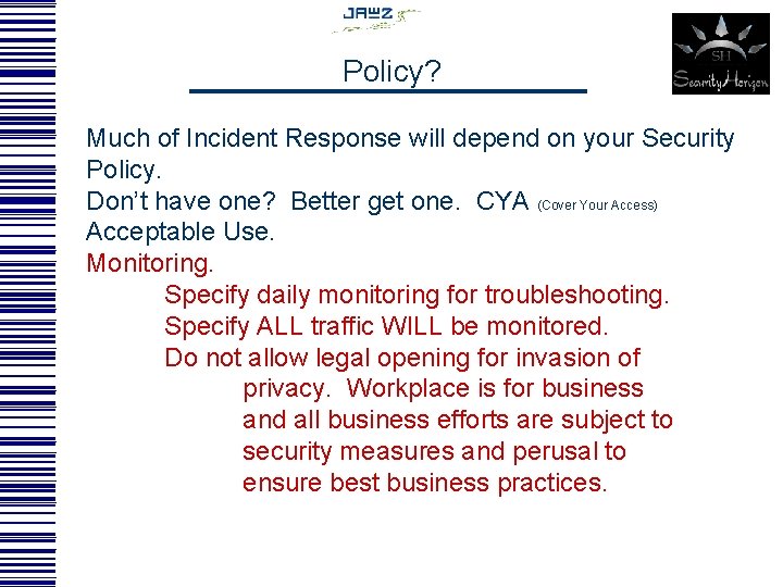 Policy? Much of Incident Response will depend on your Security Policy. Don’t have one?