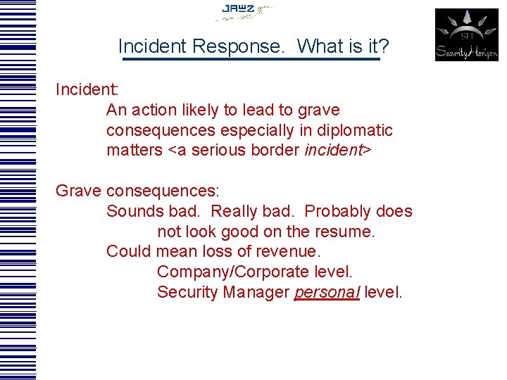 Incident Response. What is it? Incident: An action likely to lead to grave consequences