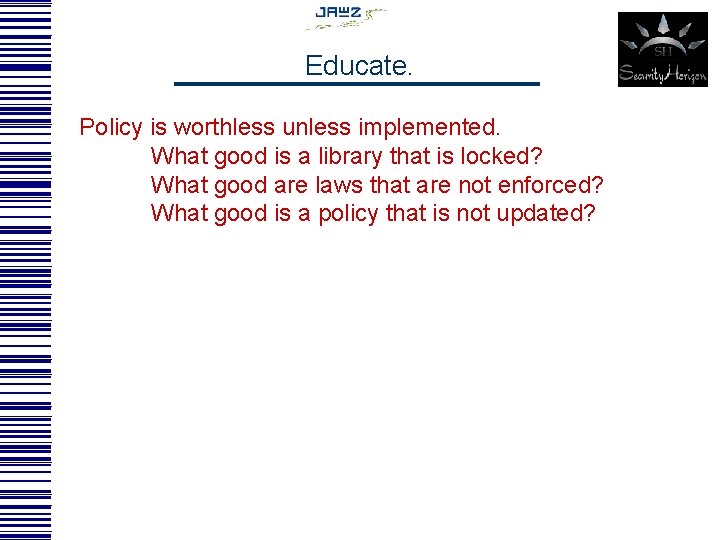 Educate. Policy is worthless unless implemented. What good is a library that is locked?