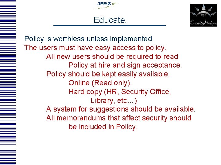 Educate. Policy is worthless unless implemented. The users must have easy access to policy.