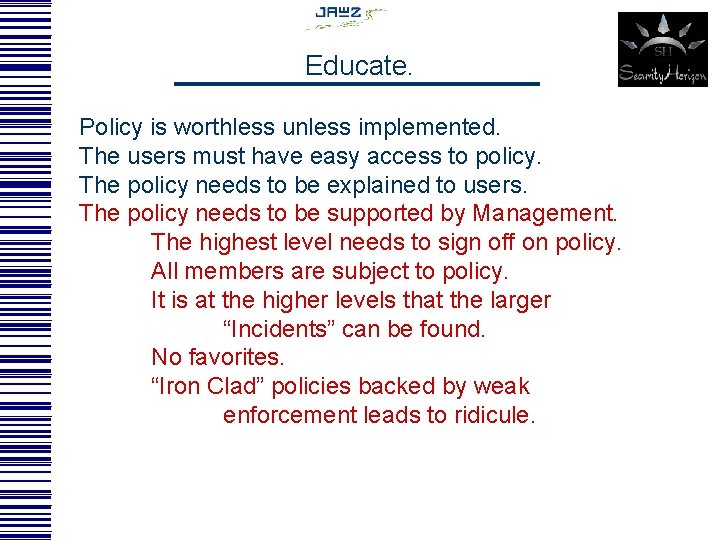 Educate. Policy is worthless unless implemented. The users must have easy access to policy.