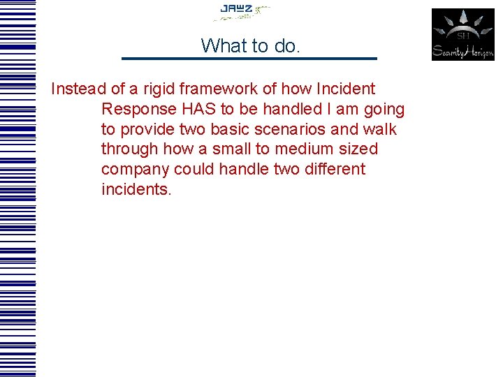 What to do. Instead of a rigid framework of how Incident Response HAS to