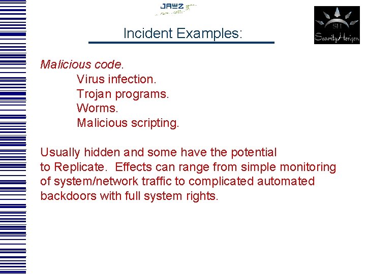 Incident Examples: Malicious code. Virus infection. Trojan programs. Worms. Malicious scripting. Usually hidden and