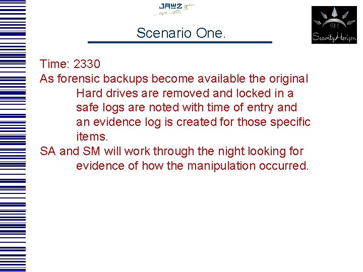 Scenario One. Time: 2330 As forensic backups become available the original Hard drives are