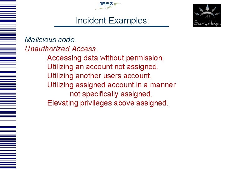 Incident Examples: Malicious code. Unauthorized Accessing data without permission. Utilizing an account not assigned.