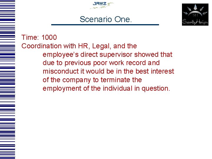 Scenario One. Time: 1000 Coordination with HR, Legal, and the employee’s direct supervisor showed
