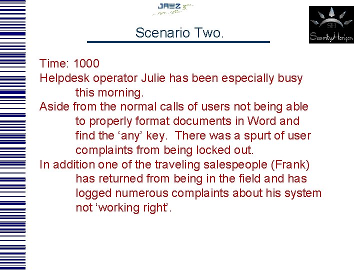 Scenario Two. Time: 1000 Helpdesk operator Julie has been especially busy this morning. Aside