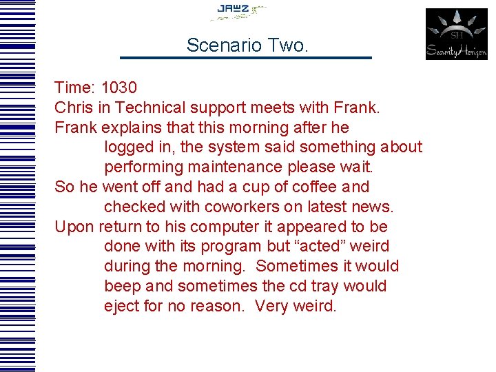 Scenario Two. Time: 1030 Chris in Technical support meets with Frank explains that this