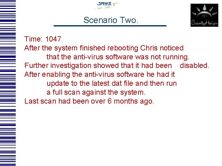 Scenario Two. Time: 1047 After the system finished rebooting Chris noticed that the anti-virus