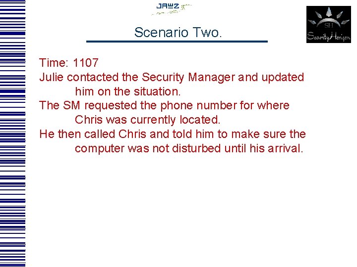 Scenario Two. Time: 1107 Julie contacted the Security Manager and updated him on the