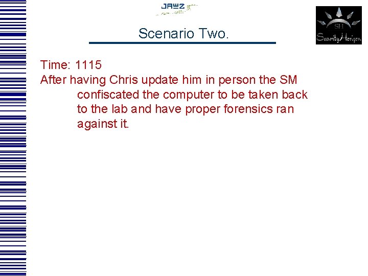 Scenario Two. Time: 1115 After having Chris update him in person the SM confiscated