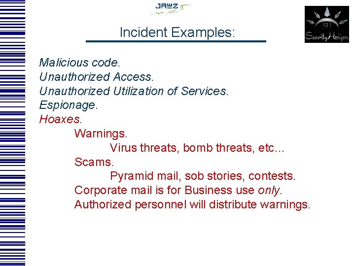 Incident Examples: Malicious code. Unauthorized Access. Unauthorized Utilization of Services. Espionage. Hoaxes. Warnings. Virus