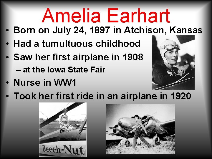 Amelia Earhart • Born on July 24, 1897 in Atchison, Kansas • Had a