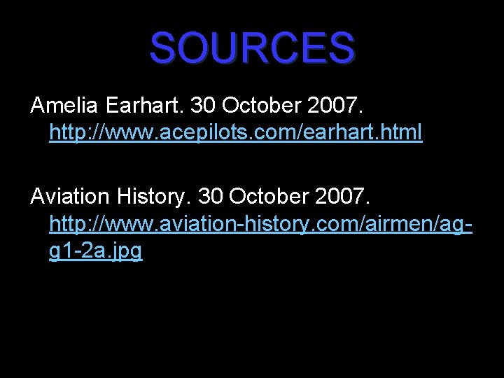 SOURCES Amelia Earhart. 30 October 2007. http: //www. acepilots. com/earhart. html Aviation History. 30