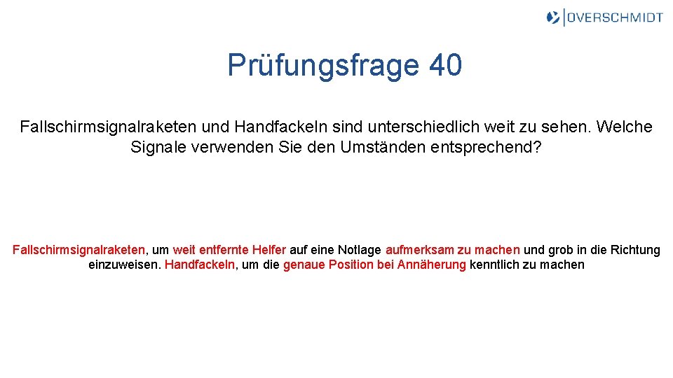 Prüfungsfrage 40 Fallschirmsignalraketen und Handfackeln sind unterschiedlich weit zu sehen. Welche Signale verwenden Sie