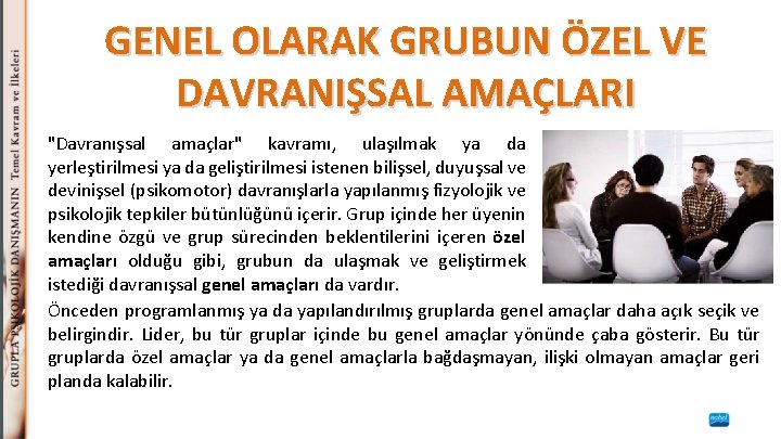 GENEL OLARAK GRUBUN ÖZEL VE DAVRANIŞSAL AMAÇLARI "Davranışsal amaçlar" kavramı, ulaşılmak ya da yerleştirilmesi