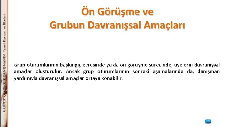 Ön Görüşme ve Grubun Davranışsal Amaçları Grup oturumlarının başlangıç evresinde ya da ön görüşme