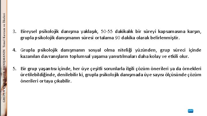 3. Bireysel psikolojik danışma yaklaşık, 50 -55 dakikalık bir süreyi kapsamasına karşın, grupla psikolojik