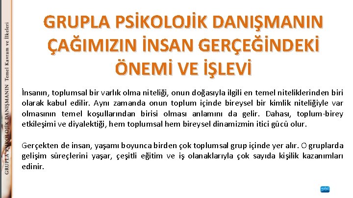 GRUPLA PSİKOLOJİK DANIŞMANIN ÇAĞIMIZIN İNSAN GERÇEĞİNDEKİ ÖNEMİ VE İŞLEVİ İnsanın, toplumsal bir varlık olma