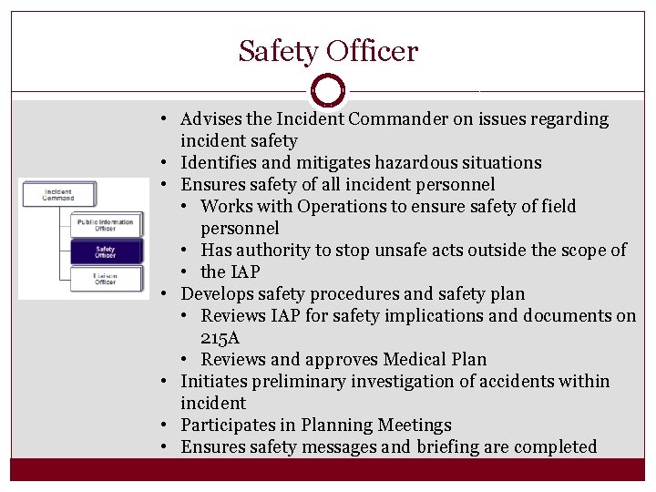 Safety Officer • Advises the Incident Commander on issues regarding incident safety • Identifies
