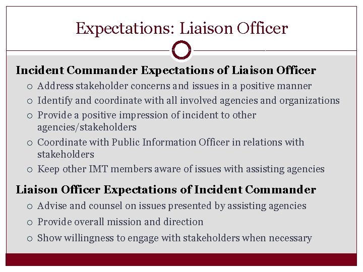 Expectations: Liaison Officer Incident Commander Expectations of Liaison Officer Address stakeholder concerns and issues
