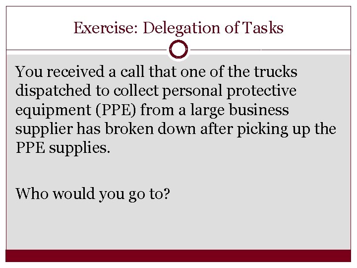 Exercise: Delegation of Tasks You received a call that one of the trucks dispatched