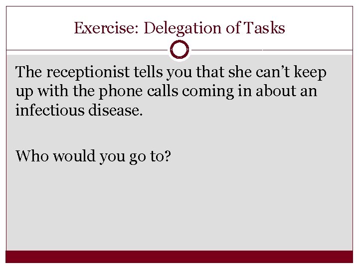 Exercise: Delegation of Tasks The receptionist tells you that she can’t keep up with
