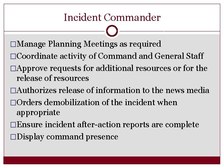 Incident Commander �Manage Planning Meetings as required �Coordinate activity of Command General Staff �Approve