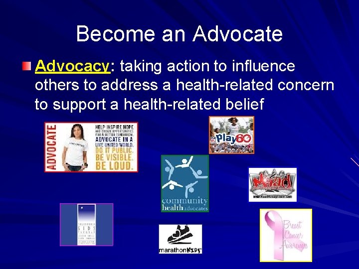 Become an Advocate Advocacy: taking action to influence others to address a health-related concern