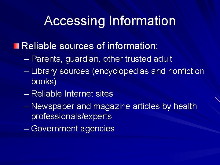 Accessing Information Reliable sources of information: – Parents, guardian, other trusted adult – Library