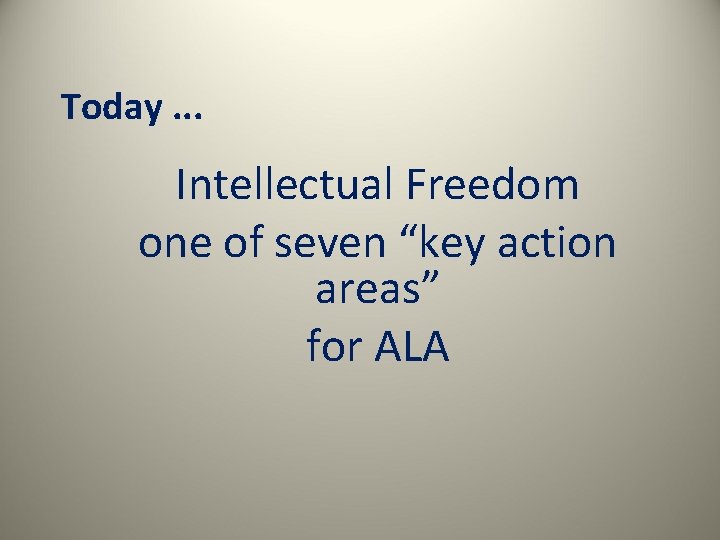 Today. . . Intellectual Freedom one of seven “key action areas” for ALA 