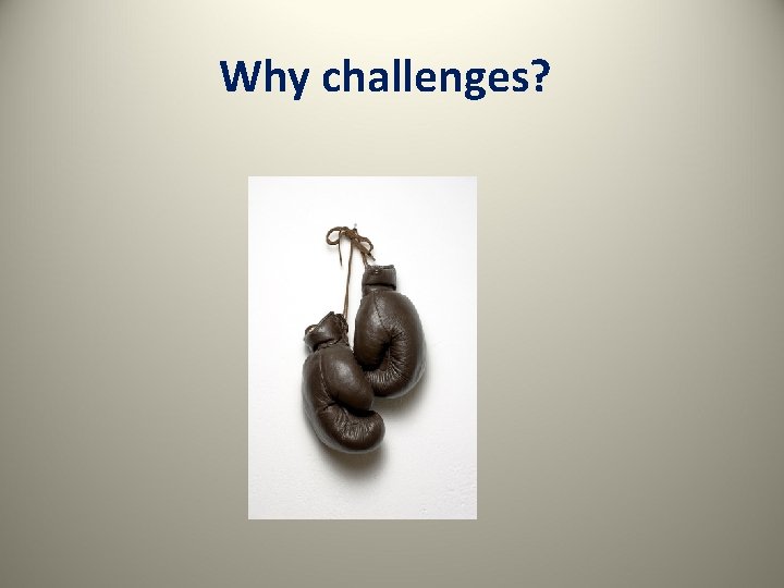 Why challenges? 