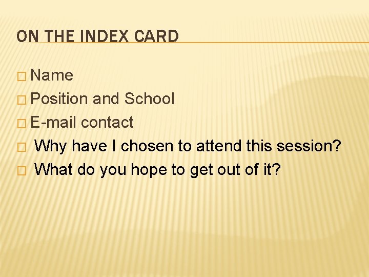 ON THE INDEX CARD � Name � Position and School � E-mail contact �