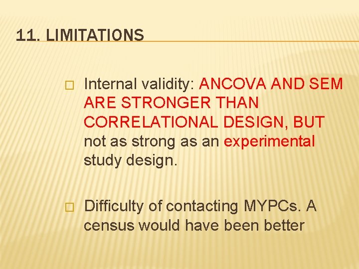 11. LIMITATIONS � Internal validity: ANCOVA AND SEM ARE STRONGER THAN CORRELATIONAL DESIGN, BUT