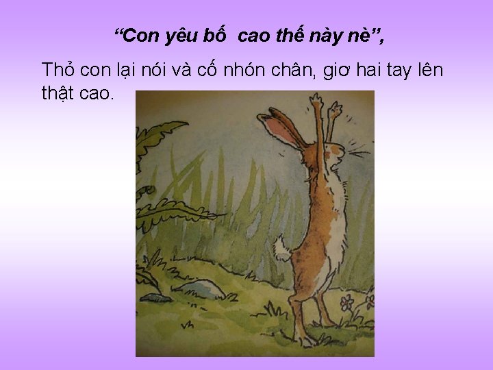 “Con yêu bố cao thế này nè”, Thỏ con lại nói và cố nhón