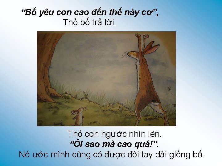 “Bố yêu con cao đến thế này cơ”, Thỏ bố trả lời. Thỏ con