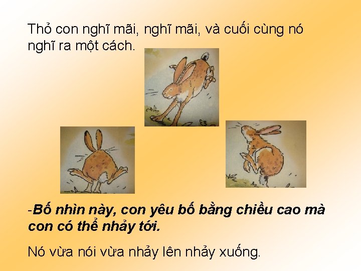 Thỏ con nghĩ mãi, và cuối cùng nó nghĩ ra một cách. -Bố nhìn