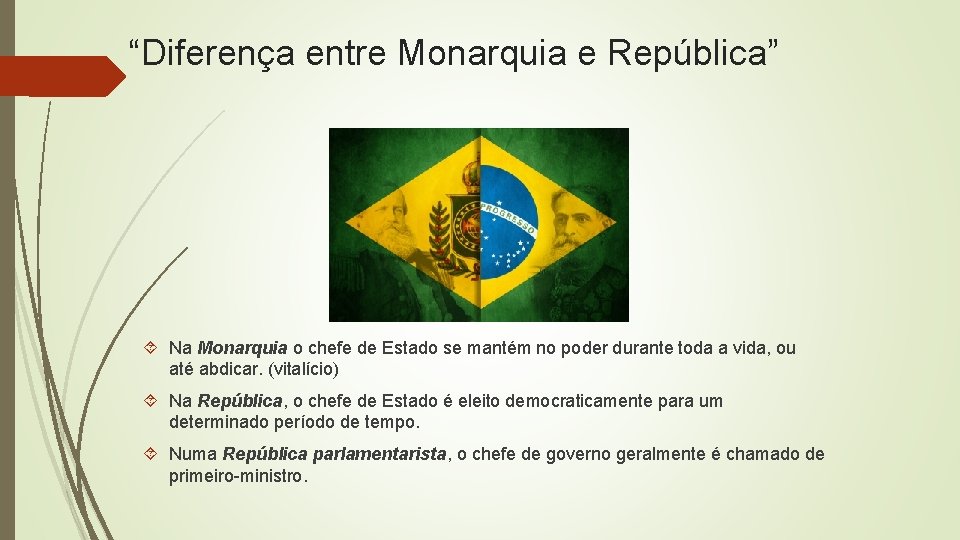 “Diferença entre Monarquia e República” Na Monarquia o chefe de Estado se mantém no