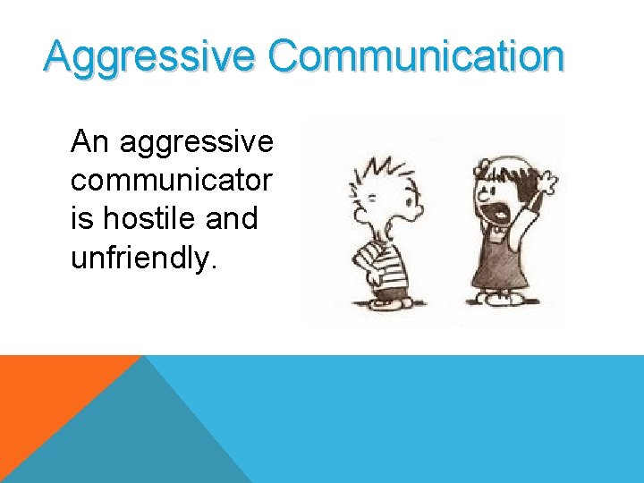 Aggressive Communication An aggressive communicator is hostile and unfriendly. 
