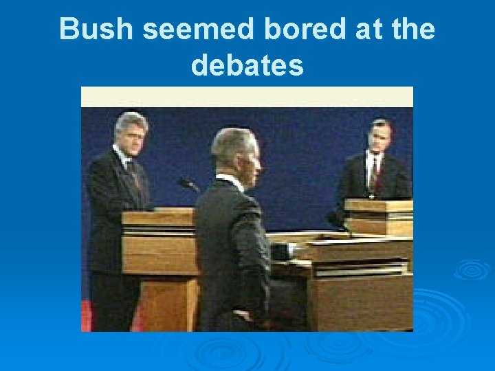 Bush seemed bored at the debates 