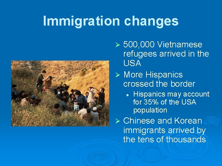 Immigration changes 500, 000 Vietnamese refugees arrived in the USA Ø More Hispanics crossed